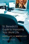 St. Benedict's Guide to Improving Your Work Life: Workplace as Worthplace di Michael Rock edito da TWENTY THIRD PUBN