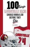 100 Things Louisville Fans Should Know & Do Before They Die di Eric Crawford edito da Triumph Books (IL)