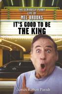 It's Good to Be the King: The Seriously Funny Life of Mel Brooks di James Robert Parish edito da WILEY
