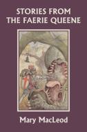 Stories from the Faerie Queene (Yesterday's Classics) di Mary Macleod edito da Yesterday's Classics