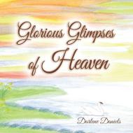 Glorious Glimpses of Heaven di Darlene Daniels edito da ARCHWAY PUB