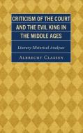 Criticism Of The Court And The Evil King In The Middle Ages di Albrecht Classen edito da Lexington Books