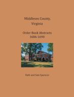 Middlesex County, Virginia Order Book Abstracts 1686-1690 di Ruth Sparacio, Sam Sparacio edito da Heritage Books Inc.