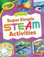 Crayola (R) Super Simple Steam Activities di Rebecca Felix edito da LERNER PUBN