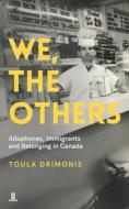 We, the Others: Allophones, Immigrants, and Belonging in Canada di Toula Drimonis edito da LINDA LEITH PUB