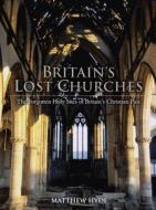 Britain's Lost Churches di Matthew Hyde edito da Aurum Press