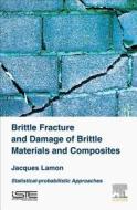 Brittle Fracture and Damage of Brittle Materials and Composites: Statistical-Probabilistic Approaches di Jacques Lamon edito da ELSEVIER