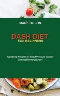 DASH DIET FOR BEGINNERS: APPETIZING RECI di MARK DILLON edito da LIGHTNING SOURCE UK LTD