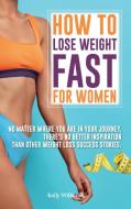 How To Lose Weight Fast For Women di Kelly Williams edito da Kelly Williams