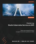 Mastering Elastic Kubernetes Service on AWS: Deploy and manage EKS clusters to support cloud-native applications in AWS di Malcolm Orr, Yang-Xin Cao (Eason) edito da PACKT PUB