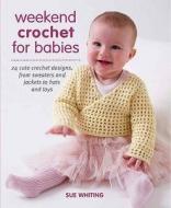 Weekend Crochet For Babies di Sue Whiting edito da Imm Lifestyle Books