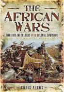 African Wars: Warriors and Soldiers of the Colonial Campaigns di Chris Peers edito da Pen & Sword Books Ltd