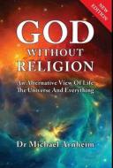 God Without Religion: An Alternative View of Life, the Universe and Everything di Michael Arnheim edito da BLACK HOUSE PUBL
