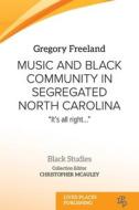 Music and Black Community in Segregated North Carolina di Gregory Freeland edito da Lived Places Publishing