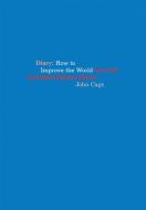 John Cage: Diary: How to Improve the World (You Will Only Make Matters Worse) di John Cage edito da SIGLIO PR