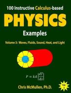100 Instructive Calculus-based Physics Examples: Waves, Fluids, Sound, Heat, and Light di Chris Mcmullen edito da LIGHTNING SOURCE INC
