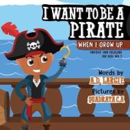 I Want to Be a Pirate When I Grow Up di A. D. Largie edito da LIGHTNING SOURCE INC
