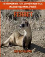 Ferret: Fun and Fascinating Facts and Photos about These Amazing & Unique Animals for Kids di Sofia Filippo edito da Createspace Independent Publishing Platform