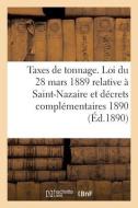 Taxes De Tonnage. Loi Du 28 Mars 1889 Relative A Saint-Nazaire Et Decrets Complementaires 1890 di SANS AUTEUR edito da Hachette Livre - BNF