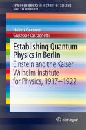 Establishing Quantum Physics in Berlin di Giuseppe Castagnetti, Hubert Goenner edito da Springer International Publishing
