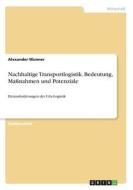 Nachhaltige Transportlogistik. Bedeutung, Maßnahmen und Potenziale di Alexander Wunner edito da GRIN Verlag