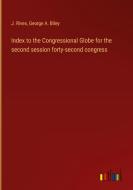 Index to the Congressional Globe for the second session forty-second congress di J. Rives, George A. Biley edito da Outlook Verlag