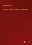 Historical Essay on The Art of Bookbinding di Henri Pène Du Bois edito da Outlook Verlag