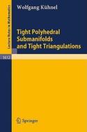 Tight Polyhedral Submanifolds and Tight Triangulations di Wolfgang Kühnel edito da Springer Berlin Heidelberg