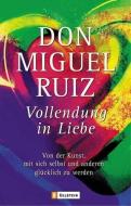 Vollendung in Liebe di Don Miguel Ruiz edito da Ullstein Taschenbuchvlg.