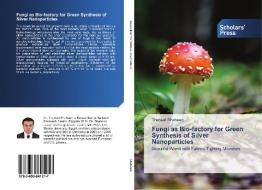 Fungi as Bio-factory for Green Synthesis of Silver Nanoparticles di Tharwat Shaheen edito da Scholars' Press