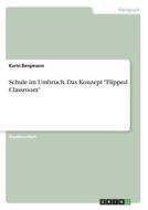 Schule im Umbruch. Das Konzept "Flipped Classroom" di Karin Bergmann edito da GRIN Verlag