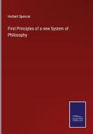 First Principles of a new System of Philosophy di Herbert Spencer edito da Salzwasser-Verlag GmbH
