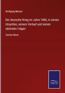 Der deutsche Krieg im Jahre 1866, in seinen Ursachen, seinem Verlauf und seinen nächsten Folgen di Wolfgang Menzel edito da Salzwasser-Verlag GmbH