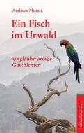 Ein Fisch im Urwald di Andreas Mundt edito da Edition Falkenberg
