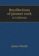Recollections Of Pioneer Work In California di James Woods edito da Book On Demand Ltd.