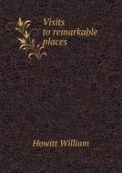 Visits To Remarkable Places di Howitt William edito da Book On Demand Ltd.