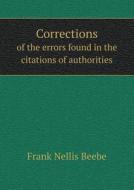 Corrections Of The Errors Found In The Citations Of Authorities di Frank Nellis Beebe edito da Book On Demand Ltd.