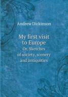 My First Visit To Europe Or, Sketches Of Society, Scenery And Antiquities di Andrew Dickinson edito da Book On Demand Ltd.