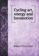 Cycling Art, Energy And Locomotion di Robert Pittis Scott edito da Book On Demand Ltd.