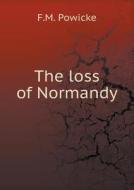 The Loss Of Normandy di F M Powicke edito da Book On Demand Ltd.