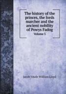 The History Of The Princes, The Lords Marcher And The Ancient Nobility Of Powys Fadog Volume 5 di Jacob Youde William Lloyd edito da Book On Demand Ltd.