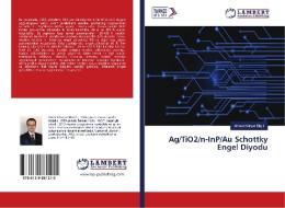Ag/TiO2/n-InP/Au Schottky Engel Diyodu di Ahmet Kürsat Bilgili edito da LAP Lambert Academic Publishing