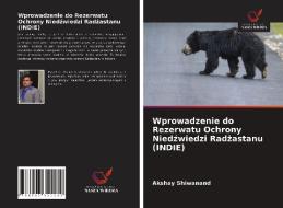 Wprowadzenie Do Rezerwatu Ochrony Niedzwiedzi Radzastanu (INDIE) di Shiwanand Akshay Shiwanand edito da KS OmniScriptum Publishing