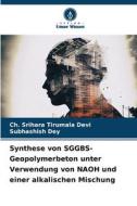 Synthese von SGGBS-Geopolymerbeton unter Verwendung von NAOH und einer alkalischen Mischung di Ch. Srihara Tirumala Devi, Subhashish Dey edito da Verlag Unser Wissen