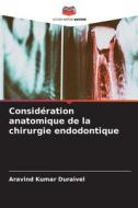 Considération anatomique de la chirurgie endodontique di Aravind Kumar Duraivel edito da Editions Notre Savoir