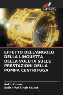 EFFETTO DELL'ANGOLO DELLA LINGUETTA DELLA VOLUTA SULLE PRESTAZIONI DELLA POMPA CENTRIFUGA di Ankit Kumar, Satish Pal Singh Rajput edito da Edizioni Sapienza