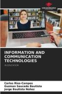 INFORMATION AND COMMUNICATION TECHNOLOGIES di Carlos Rios-Campos, Guzman Saucedo Bautista, Jorge Bautista Núñez edito da Our Knowledge Publishing
