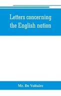 Letters concerning the English nation di Mr. de Voltaire edito da Alpha Editions