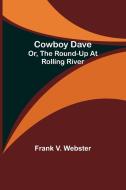 Cowboy Dave; Or, The Round-up at Rolling River di Frank V. Webster edito da Alpha Editions