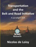 Transportation and the Belt and Road Initiative: A paradigm shift (B&W edition) di Nicolas de Loisy edito da LIGHTNING SOURCE INC